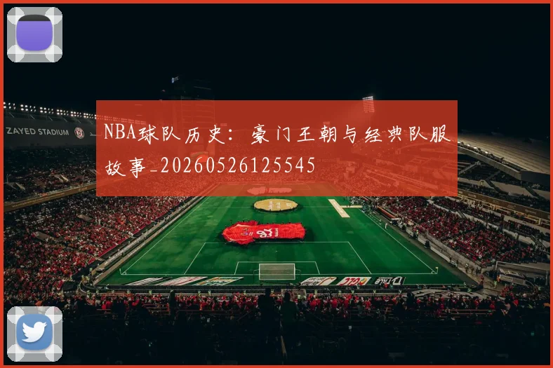 NBA球队历史：豪门王朝与经典队服故事_20260526125545