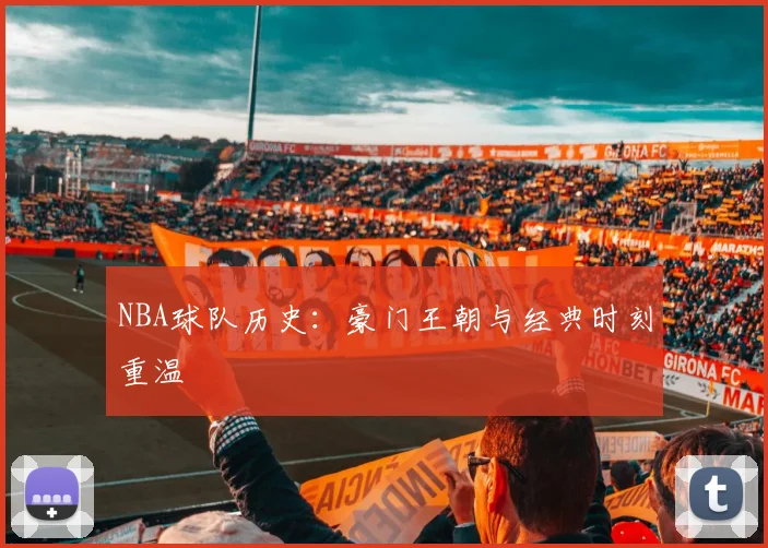NBA球队历史：豪门王朝与经典时刻重温