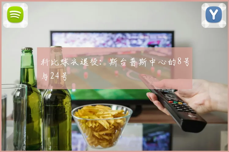科比球衣退役：斯台普斯中心的8号与24号