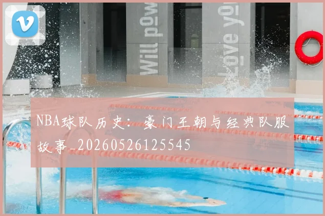 NBA球队历史：豪门王朝与经典队服故事_20260526125545