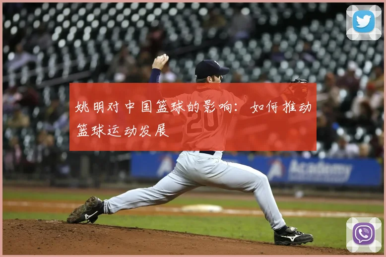姚明对中国篮球的影响：如何推动篮球运动发展